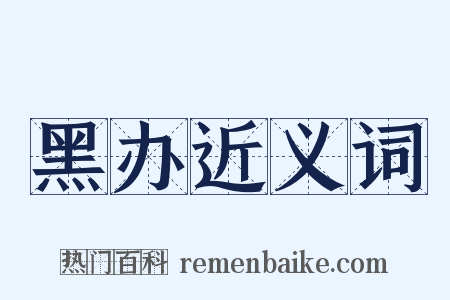 黑办近义词是什么意思的图片
